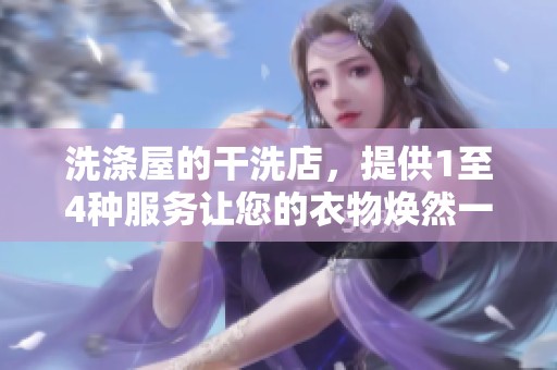洗涤屋的干洗店，提供1至4种服务让您的衣物焕然一新