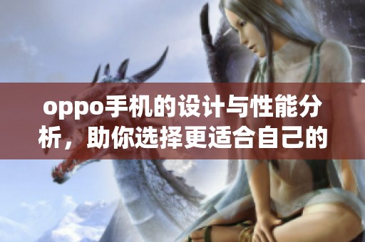 oppo手机的设计与性能分析，助你选择更适合自己的手机。