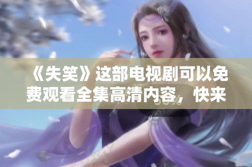 《失笑》这部电视剧可以免费观看全集高清内容，快来体验吧！