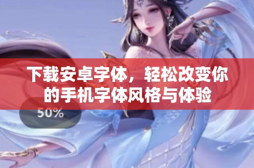 下载安卓字体，轻松改变你的手机字体风格与体验