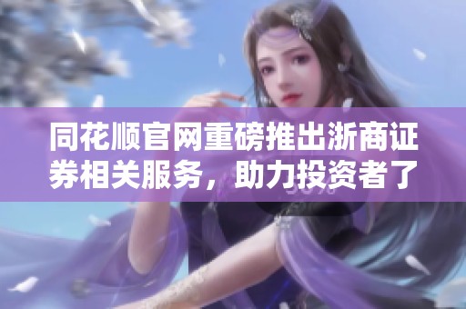 同花顺官网重磅推出浙商证券相关服务，助力投资者了解最新动态