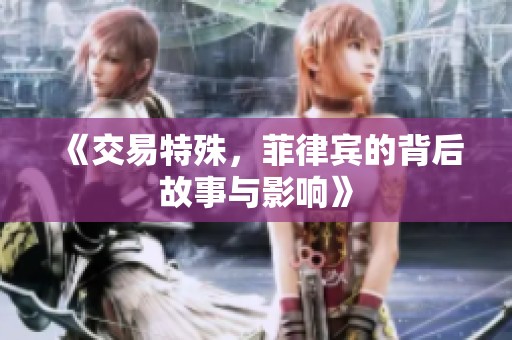 《交易特殊，菲律宾的背后故事与影响》