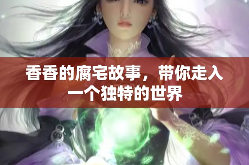 香香的腐宅故事，带你走入一个独特的世界