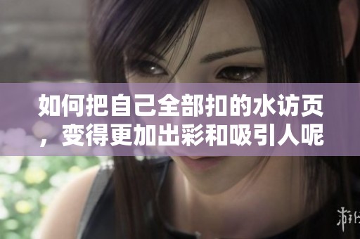 如何把自己全部扣的水访页，变得更加出彩和吸引人呢