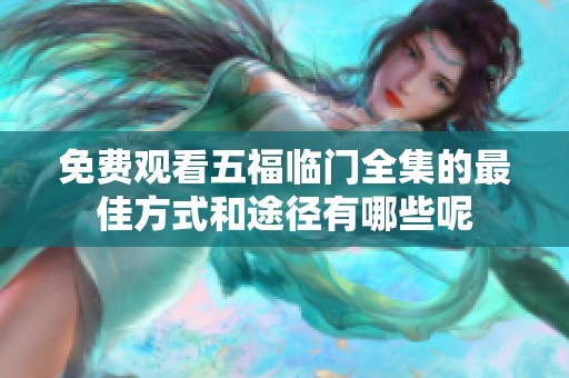 免费观看五福临门全集的最佳方式和途径有哪些呢