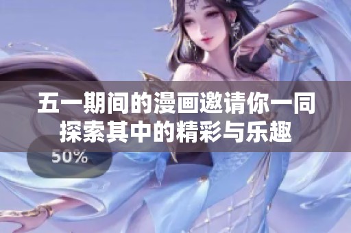 五一期间的漫画邀请你一同探索其中的精彩与乐趣