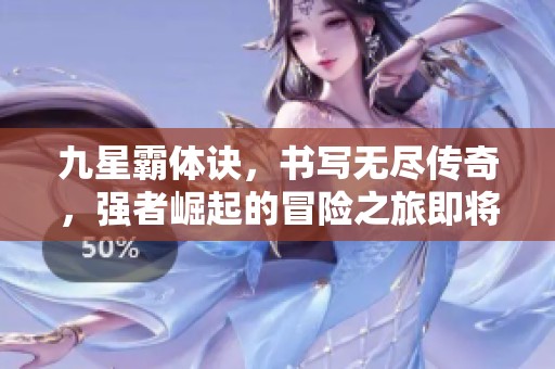 九星霸体诀，书写无尽传奇，强者崛起的冒险之旅即将开启