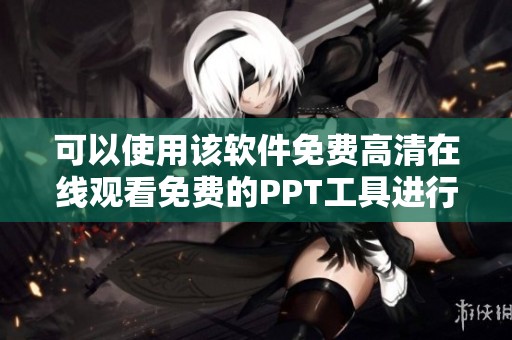 可以使用该软件免费高清在线观看免费的PPT工具进行演示文稿制作与分享