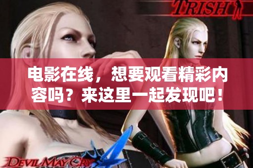 电影在线，想要观看精彩内容吗？来这里一起发现吧！