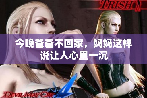 今晚爸爸不回家，妈妈这样说让人心里一沉