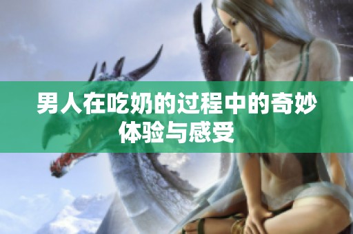 男人在吃奶的过程中的奇妙体验与感受