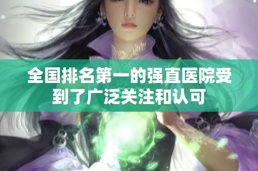 全国排名第一的强直医院受到了广泛关注和认可