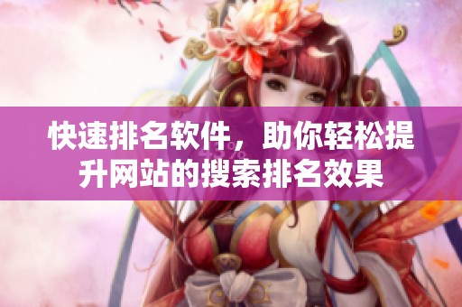 快速排名软件，助你轻松提升网站的搜索排名效果