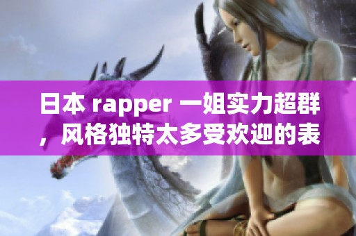日本 rapper 一姐实力超群，风格独特太多受欢迎的表现