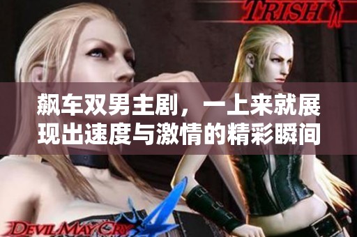 飙车双男主剧，一上来就展现出速度与激情的精彩瞬间