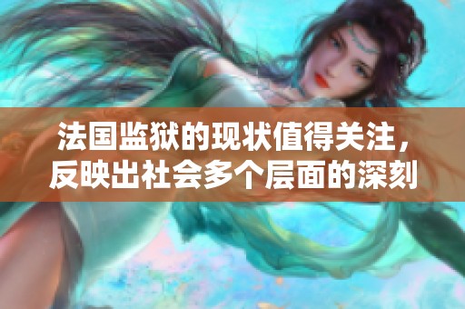 法国监狱的现状值得关注，反映出社会多个层面的深刻问题