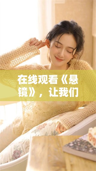 在线观看《悬镜》，让我们一起走进这个神秘的故事世界