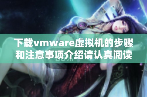 下载vmware虚拟机的步骤和注意事项介绍请认真阅读