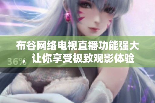 布谷网络电视直播功能强大，让你享受极致观影体验