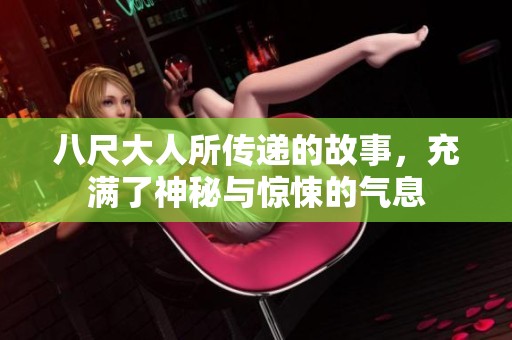 八尺大人所传递的故事，充满了神秘与惊悚的气息