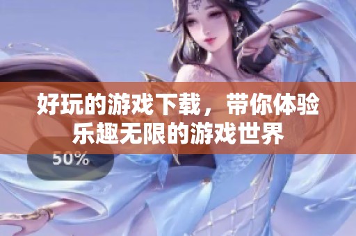 好玩的游戏下载，带你体验乐趣无限的游戏世界