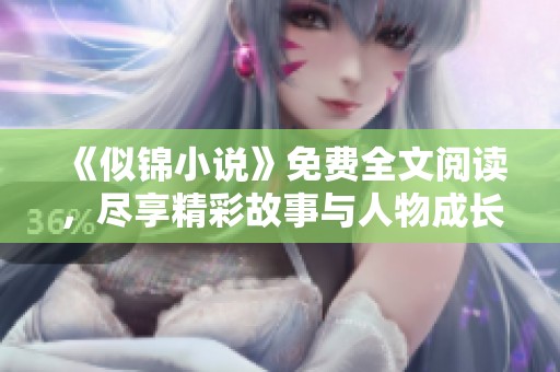 《似锦小说》免费全文阅读，尽享精彩故事与人物成长之旅