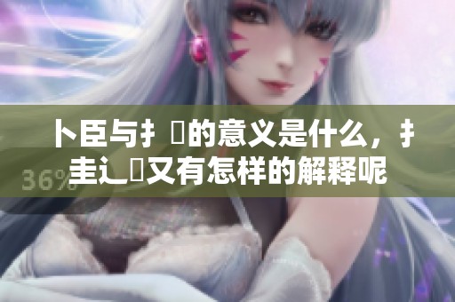 卜臣与扌喿的意义是什么，扌圭辶畐又有怎样的解释呢