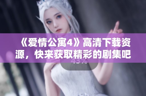 《爱情公寓4》高清下载资源，快来获取精彩的剧集吧！
