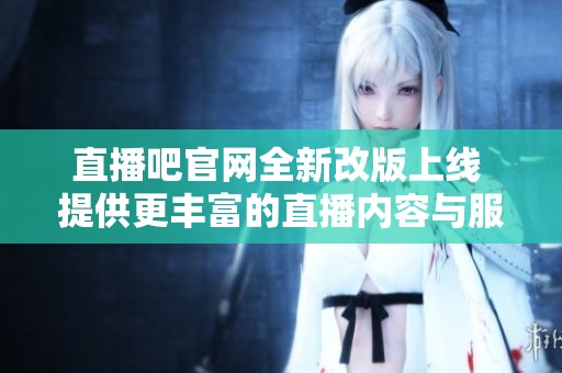 直播吧官网全新改版上线 提供更丰富的直播内容与服务体验