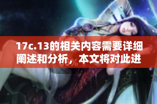 17c.13的相关内容需要详细阐述和分析，本文将对此进行深入探讨和总结。