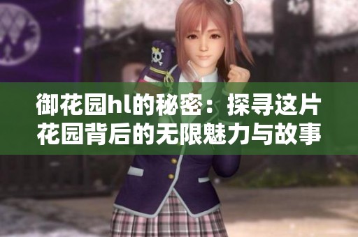 御花园hl的秘密：探寻这片花园背后的无限魅力与故事