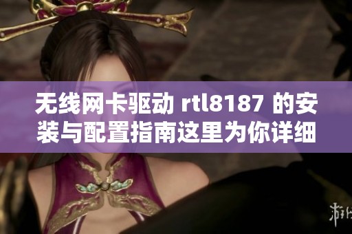 无线网卡驱动 rtl8187 的安装与配置指南这里为你详细介绍