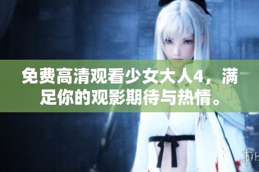 免费高清观看少女大人4，满足你的观影期待与热情。