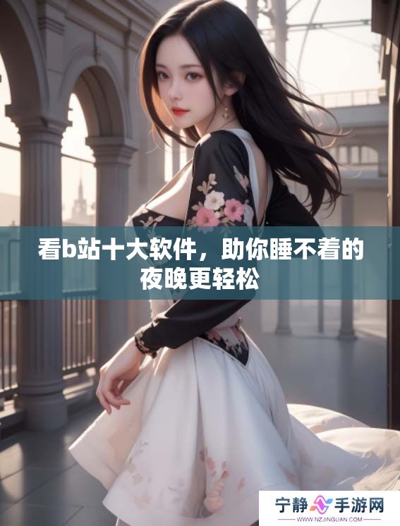 看b站十大软件，助你睡不着的夜晚更轻松