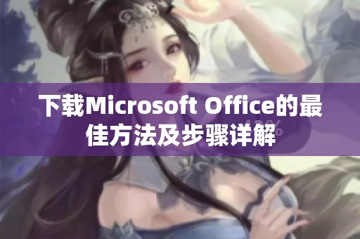 下载Microsoft Office的最佳方法及步骤详解