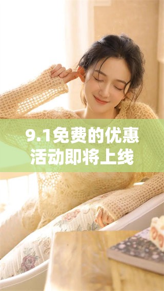 9.1免费的优惠活动即将上线，快来了解详情吧！