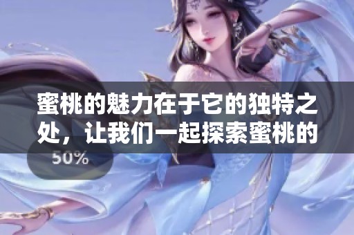 蜜桃的魅力在于它的独特之处，让我们一起探索蜜桃的三重美妙。