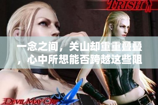 一念之间，关山却重重叠叠，心中所想能否跨越这些阻碍呢