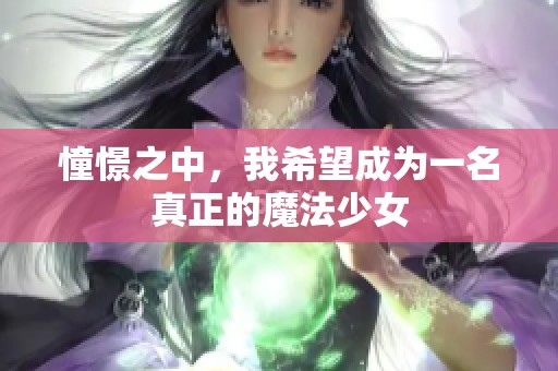 憧憬之中，我希望成为一名真正的魔法少女