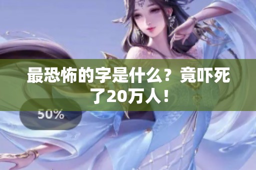 最恐怖的字是什么？竟吓死了20万人！