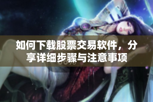 如何下载股票交易软件，分享详细步骤与注意事项