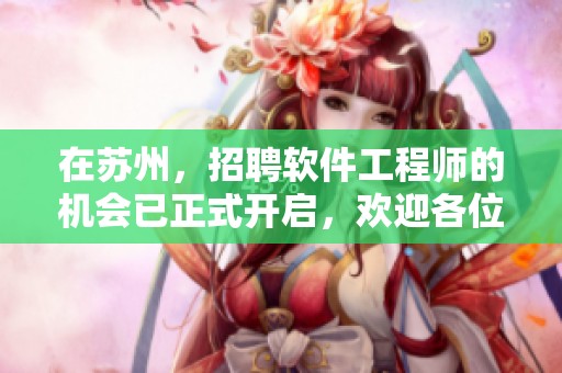 在苏州，招聘软件工程师的机会已正式开启，欢迎各位人才加入我们团队。