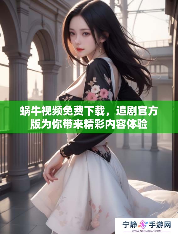 蜗牛视频免费下载，追剧官方版为你带来精彩内容体验