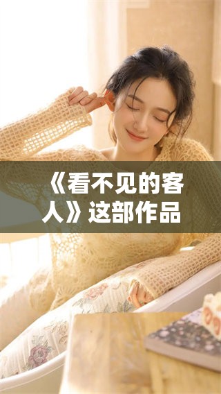 《看不见的客人》这部作品值得下载观看，你会发现其中的精彩之处