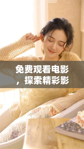 免费观看电影，探索精彩影片的无限可能性！