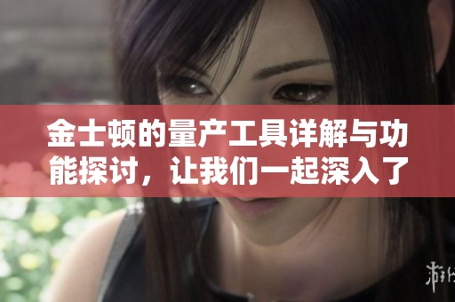 金士顿的量产工具详解与功能探讨，让我们一起深入了解其优势与应用领域