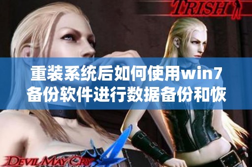 重装系统后如何使用win7备份软件进行数据备份和恢复？探索步骤与技巧