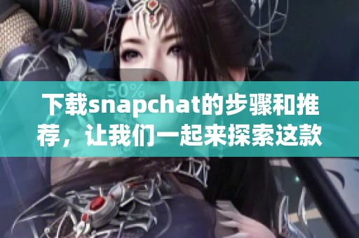 下载snapchat的步骤和推荐，让我们一起来探索这款应用吧