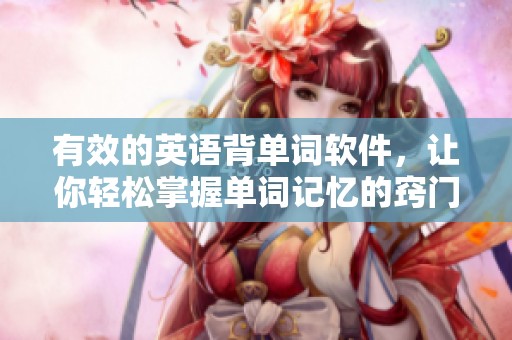 有效的英语背单词软件，让你轻松掌握单词记忆的窍门