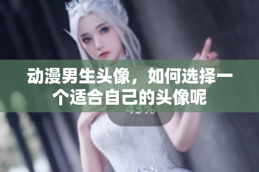 动漫男生头像，如何选择一个适合自己的头像呢